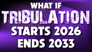 What if Tribulation Starts 2026 and Ends in 2033? 12/17/2025
