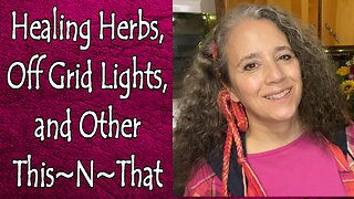 Healing Herbs, Off Grid Lights, More Taboo Topics, and Other This~N~That