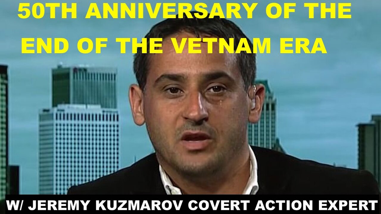 50TH ANNIVERSARY OF THE END OF THE VIETNAM ERA - W/ JEREMY KUZMAROV COVERT ACTION EXPERT