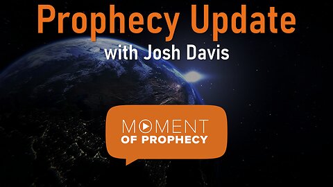 Moment of Prophecy | Episode 34: Prophecy Update with Josh Davis