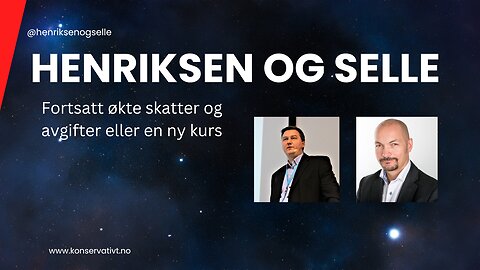 Henriksen og Selle - Fortsatt økte skatter og avgifter, eller en ny kurs