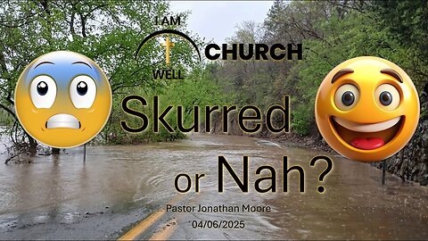 I AM WELL Church Sermon #94 "Skurred or Nah?" 04/06/2025