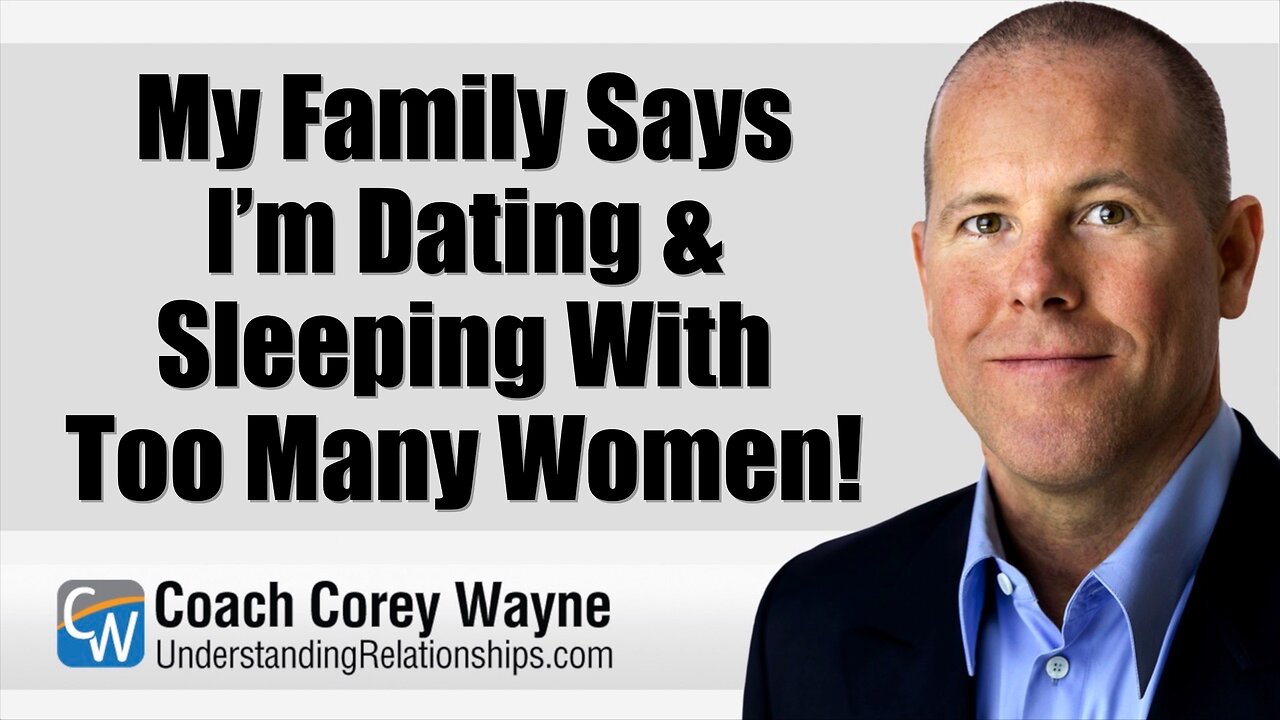 My Family Says I’m Dating & Sleeping With Too Many Women!