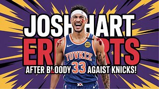 JOSH HART ERUPTS After Bloody Start Against Knicks!