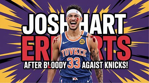 JOSH HART ERUPTS After Bloody Start Against Knicks!