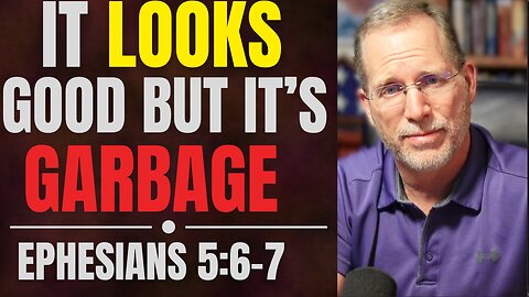 Is The World Selling Us Trash? Ephesians 5:6-7 Bible Study