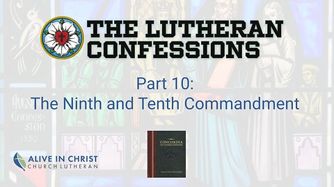 Lutheran Confessions: 010 - The Ninth and Tenth Commandment
