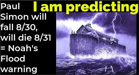 I am predicting: Paul Simon will fall Aug 30, will die Aug 31 = Noah's Flood warning (pt 5)