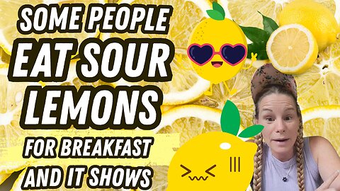 Some People Eat Sour Lemons For Breakfast And It Shows