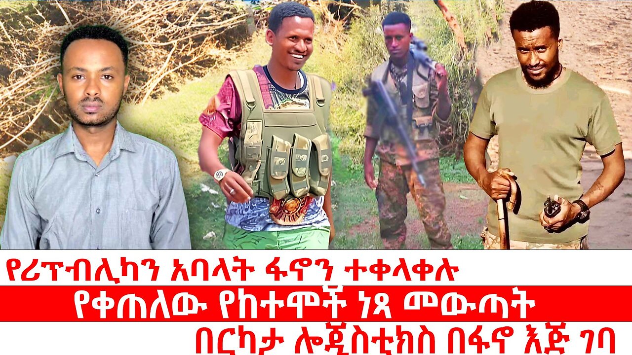የሪፕብሊካን አባላት ፋኖን ተቀላቀሉ | የቀጠለው የከተሞች ነጻ መውጣት | በርካታ ሎጂስቲክስ በፋኖ እጅ ገባ | ሐምሌ 19 2017