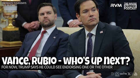 E2083: Trump Says Either Rubio/Vance Could Get His Endorsement 5/7/25