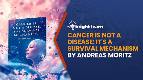 BrightLearn - Cancer Is Not a Disease: It's a Survival Mechanism by Andreas Moritz