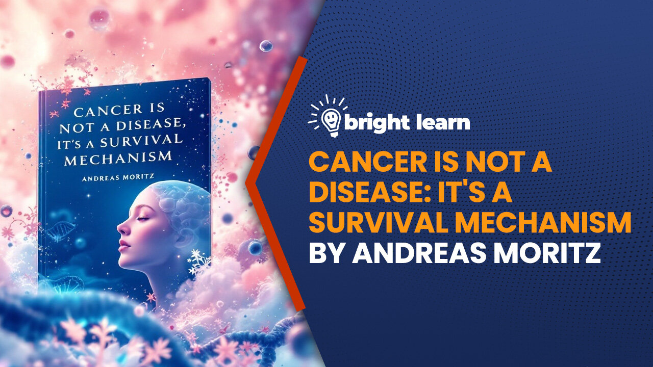 BrightLearn - Cancer Is Not a Disease: It's a Survival Mechanism by Andreas Moritz