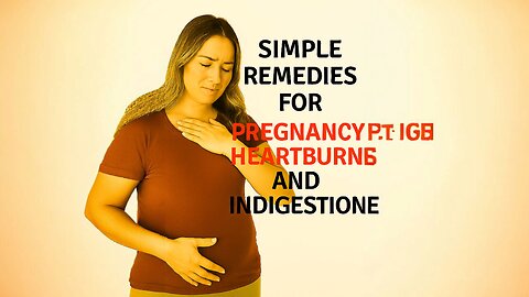 Simple Remedies for Pregnancy Heartburn and Indigestion