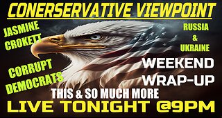 IT'S TIME FOR THE WEEKEND WRAP-UP HERE ON THE CONSERVATIVE VIEWPOINT LIVE TONIGHT @ 9PM EST.