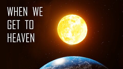What Happens When We Get To Heaven?