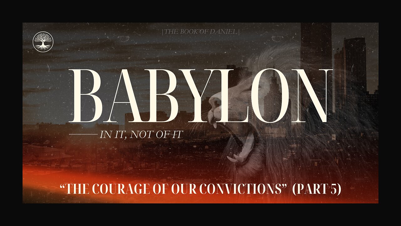 The Courage of Our Convictions | Part 5 | Daniel 3
