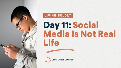 Day 11 – Living Boldly: Social Media Is Not Real Life