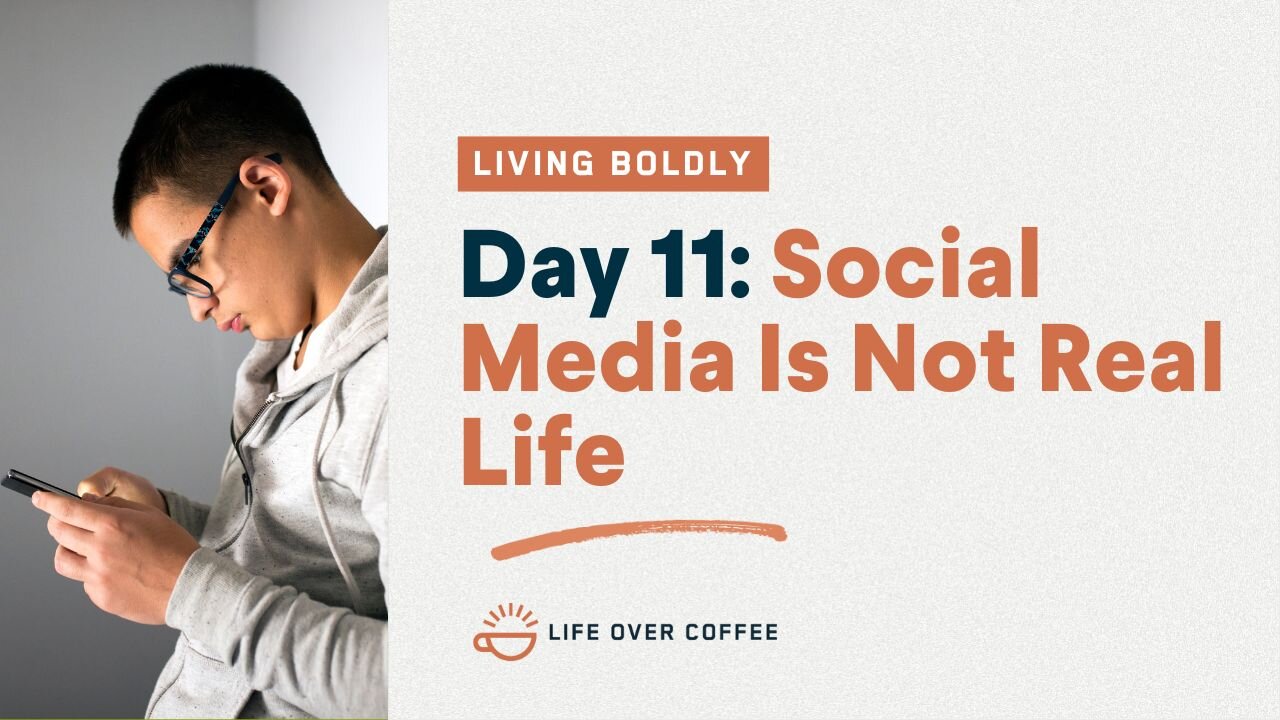 Day 11 – Living Boldly: Social Media Is Not Real Life