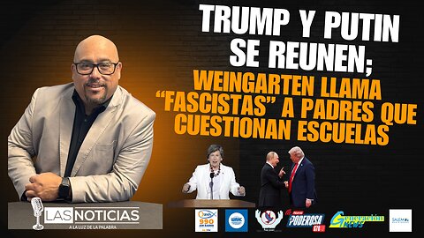 Trump y Putin se reúnen; Weingarten llama “fascistas” a padres que cuestionan escuelas