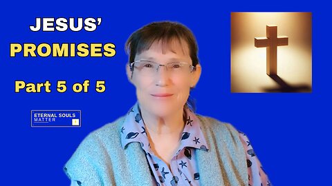 The Promises of Jesus. Part 5 of 5