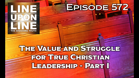 Episode 572 The Value and Struggle for True Christian Leadership - Part I