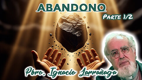 Abandono (Parte 1/2) - Padre Ignacio Larrañaga