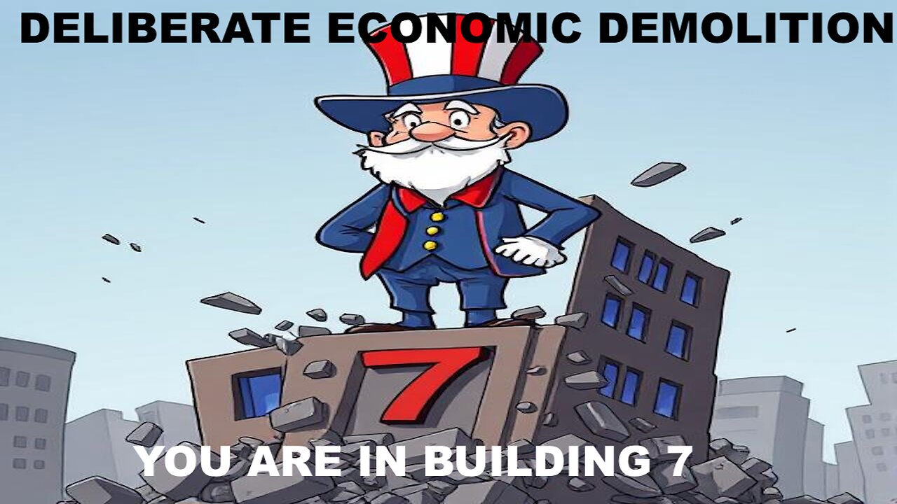 THE DELIBERATE ECONOMIC DEMOLITION OF THE US AND EU - YOU ARE ON THE TOP FLOOR OF BUILDING 7