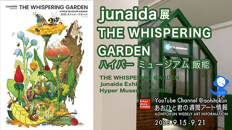 junaida Exhibition “THE WHISPERING GARDEN” Hyper Museum Hanno Aohito-kun's Weekly Art Info