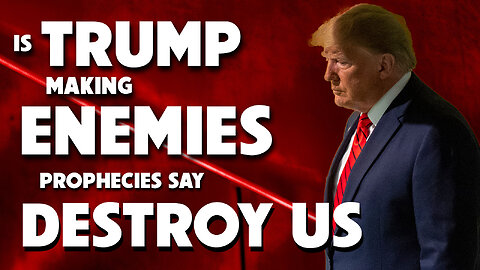 Is Trump Making Enemies Prophecies Say Destroy Us 03/25/2025