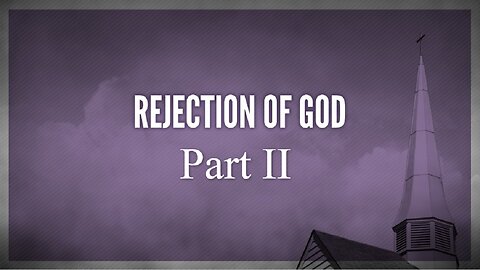 "Rejection Of God - Part 2"......with brother Dan
