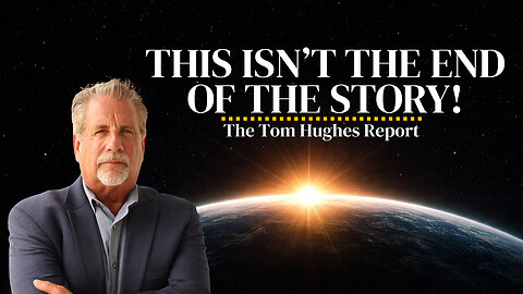 This Isn't the End of the Story! | The Tom Hughes Report