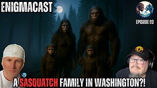 Unbelievable: A Sasquatch Family in Washington?! #EnigmaCast 93