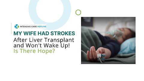 My Wife Had Strokes After Liver Transplant and Won't Wake Up! Is There Hope?