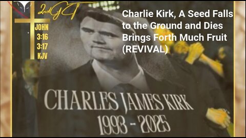 Charlie Kirk A Seed that Fell to the Ground and Died that Brought Forth Much Fruit John 12:24 KJV