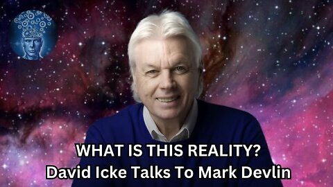 What Is This Reality? - David Icke Talks To Mark Devlin