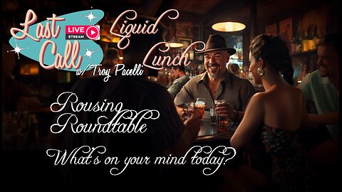 Liquid Lunch – Rousing Roundtable; What do you want to talk about today?
