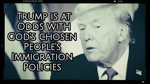 Trump Goes Against God's Chosen People's Immigration Policies