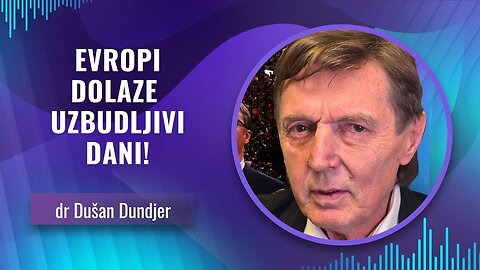 dr Dušan Dundjer -- EVROPI DOLAZE UZBUDLJIVI DANI