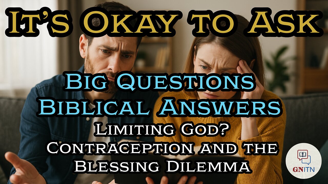 GNITN It’s Okay to Ask - Big Questions, Biblical Answers week four Limiting God? Contraception and the Blessing Dilemma