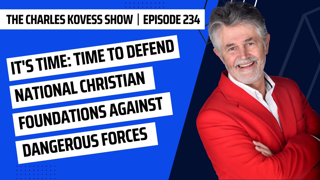 Ep #234: It's time: Time to defend national Christian foundations against dangerous forces