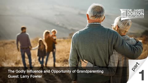 The Godly Influence and Opportunity of Grandparenting - Part 1 with Guest Larry Fowler