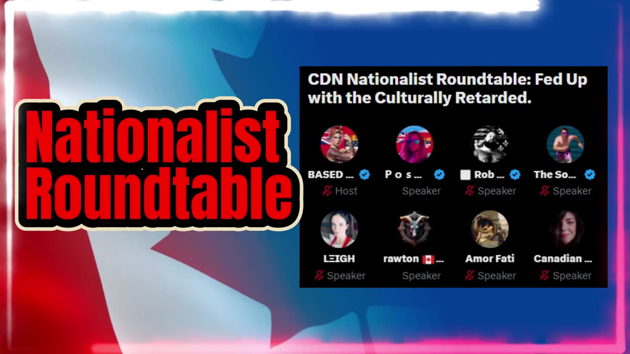 Canadian Nationalist Roundtable: Fed up with the Culturally Retarded