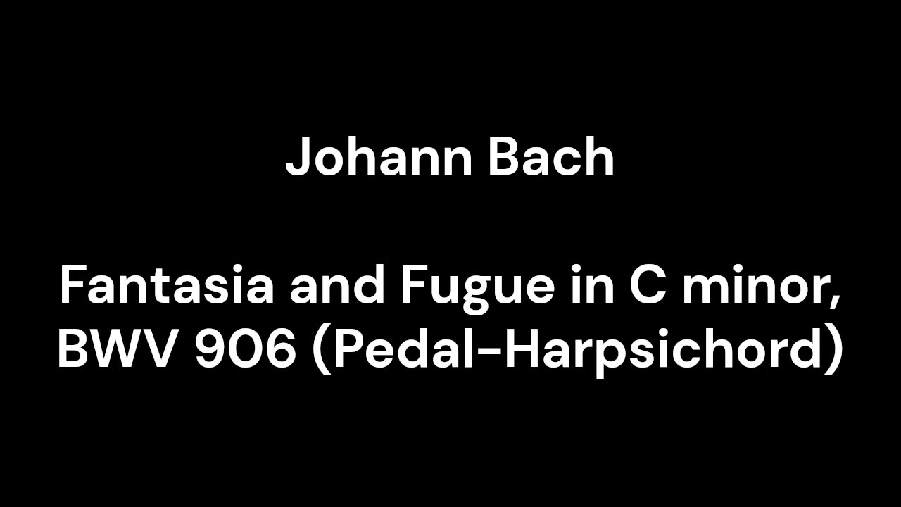 Fantasia and Fugue in C minor, BWV 906 (Pedal-Harpsichord)
