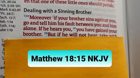 “Moreover if your brother sins against you, go and tell him his fault between you and him alone.