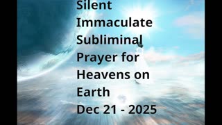 Silent Immaculate Subliminal Prayer for HeavenS on Earth Dec 21 2025
