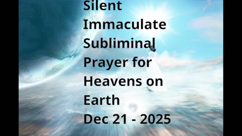 Silent Immaculate Subliminal Prayer for HeavenS on Earth Dec 21 2025