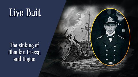 Live Bait : The Sinking Of Aboukir, Cressy And Hogue