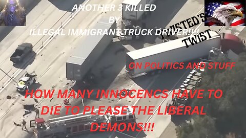 THREE KILLED BY ILLEGAL ALIEN TRUCK DRIVER UNDER THE INFLUENCE AND IN THE U.S.