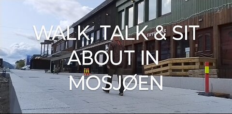 WALK, TALK & SIT ABOUT IN MOSJØEN